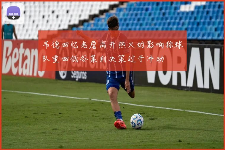韦德回忆老詹离开热火的影响称球队重回低谷莱利决策过于冲动